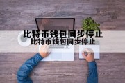 比特币钱包客户端下载，比特币钱包同步停止