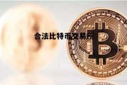 合法的比特币交易平台，合法比特币交易所