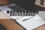香港比特币交易所地址的简单介绍