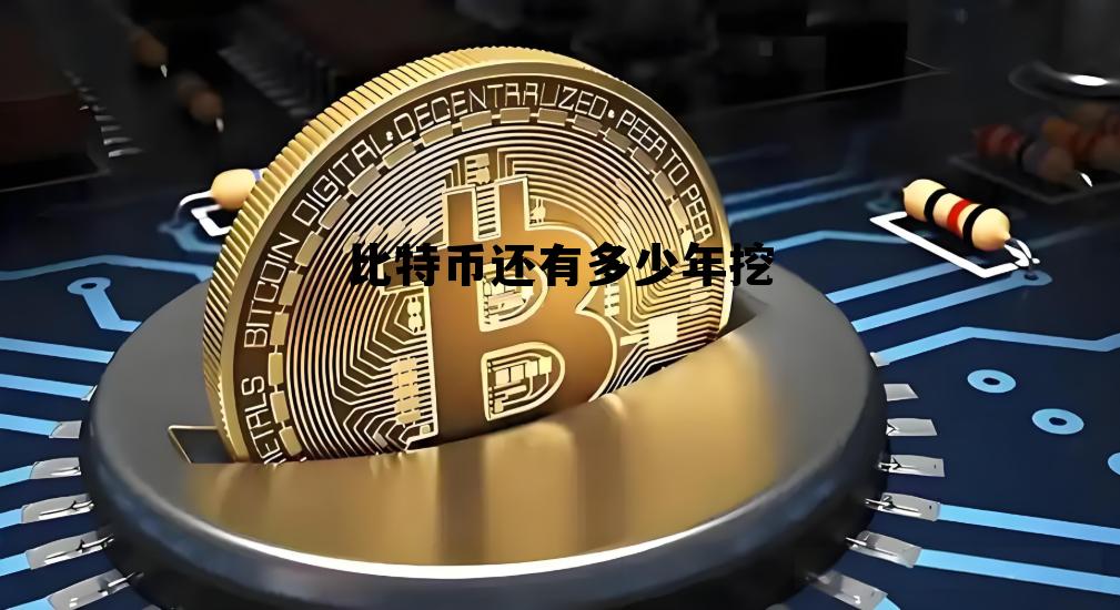 比特币还有多长时间挖完,比特币还有多少年挖 比特币还有多长时间挖完,比特币还有多少年挖
